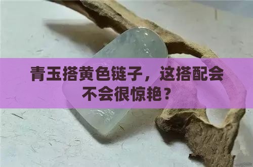 青玉配黄色链子好看吗