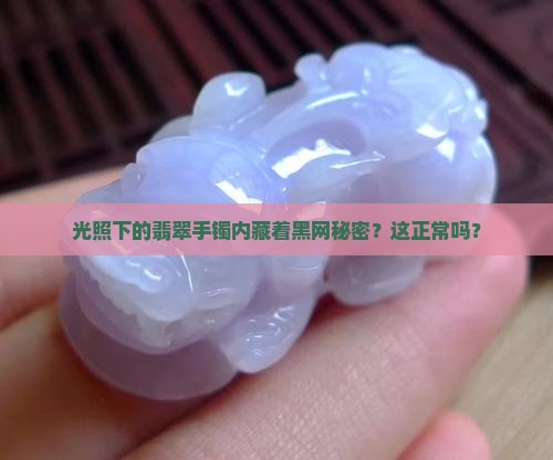 翡翠手镯光照里面有黑网正常吗