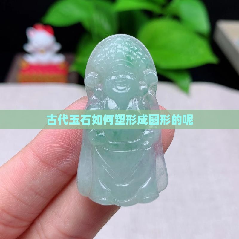 古代玉石如何塑形成圆形的