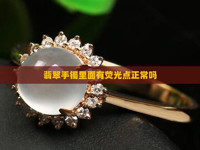 翡翠镯子里面有荧光点正常吗