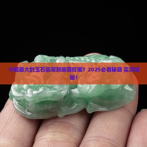 中国最大的玉石翡翠
