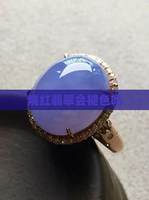 烧红翡翠会褪色吗