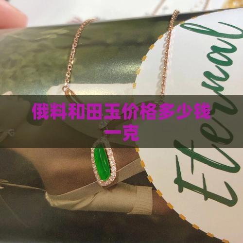 俄料和田玉价格多少钱一克