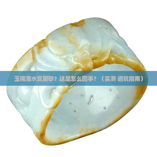 玉镯泡水变磨砂怎么办