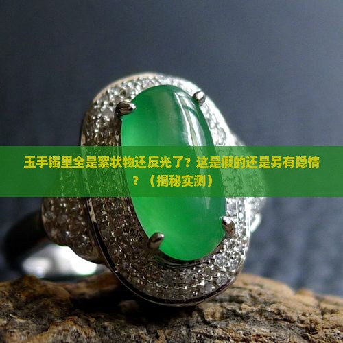 玉手镯里面全是絮状物还反光了还能戴吗