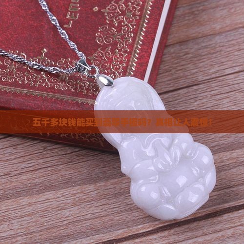 五千多块钱能买到翡翠手镯吗