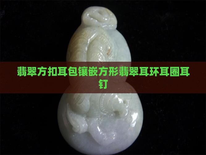 翡翠方扣耳包镶嵌