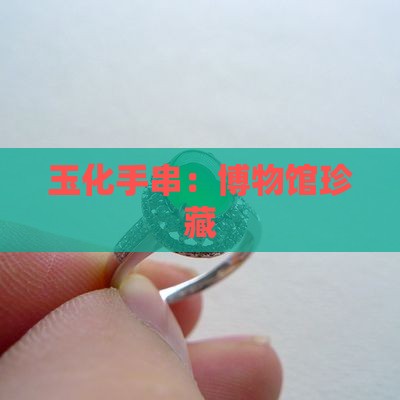 博物馆玉化手串