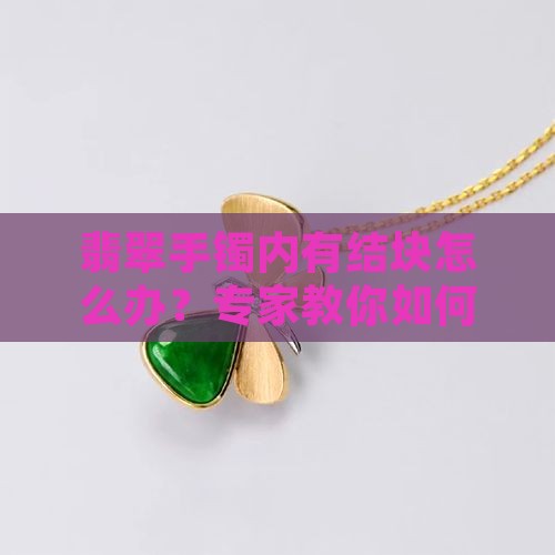 翡翠手镯内有结块怎么办