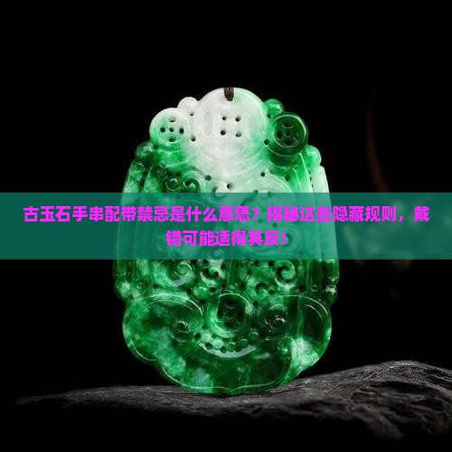 古玉石手串配带禁忌是什么意思