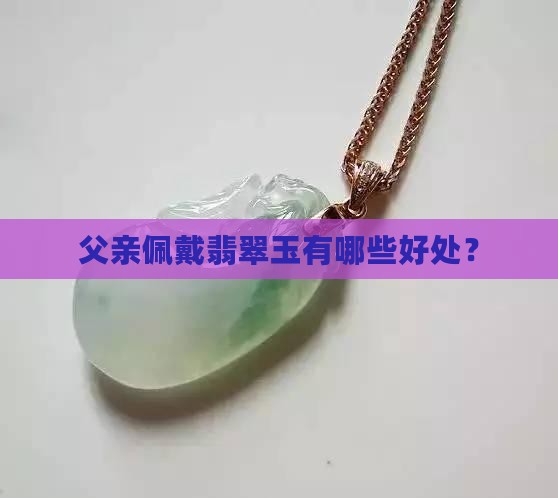 翡翠玉对爸爸带有什么好处