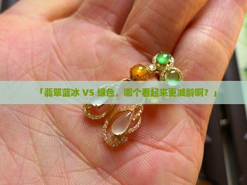 翡翠蓝冰和绿色哪个显年轻