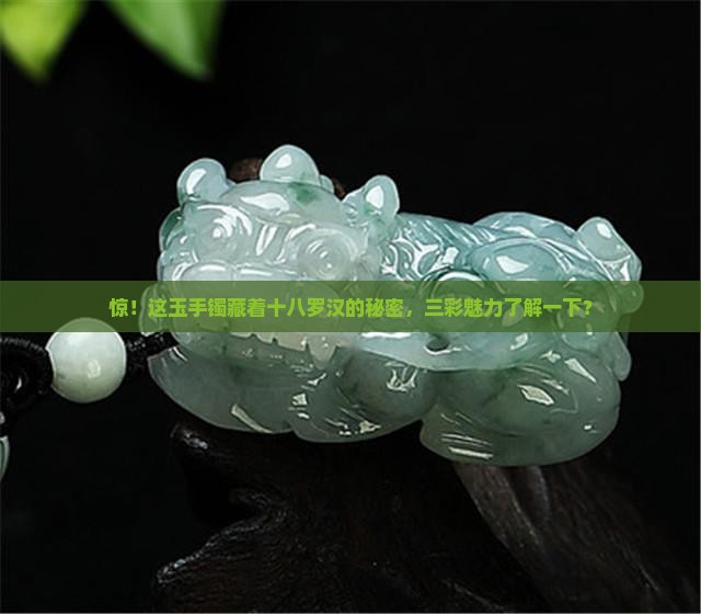 三彩十八罗汉玉手镯