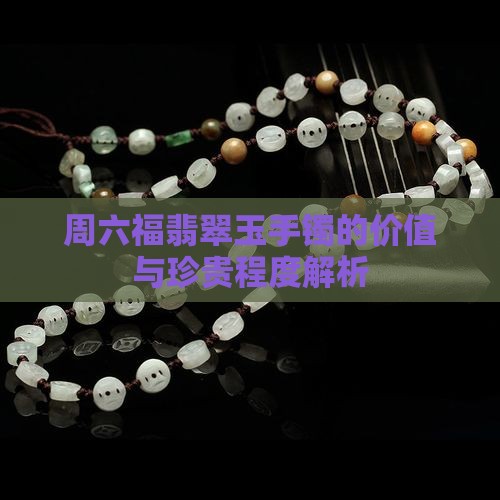 周六福的玉手镯值钱吗