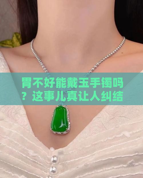 胃不好可以戴玉手镯吗