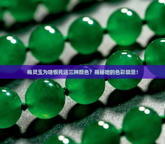 梅灵玉最忌三种颜色 梅灵玉最忌三种颜色