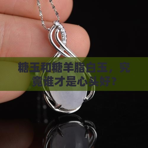 糖玉和糖羊脂白玉哪个更好