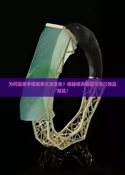 翡翠手镯为啥戴了两天就变了