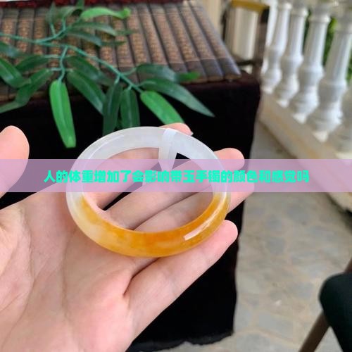 人的体重增加了会影响带玉手镯