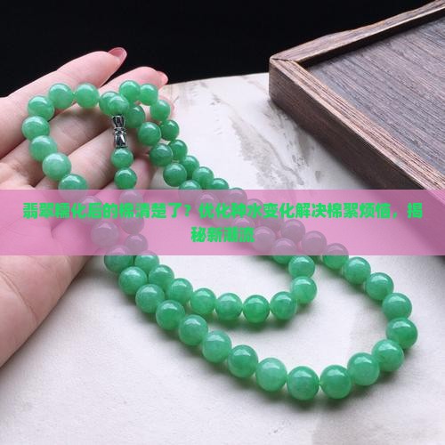 翡翠糯化后的棉清楚了 翡翠糯化后的棉清楚了