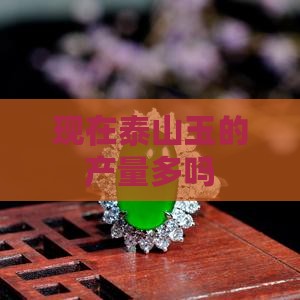 现在的泰山玉多吗