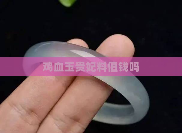 鸡血玉贵妃料值钱吗