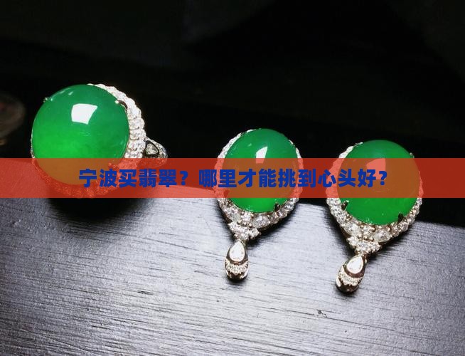 宁波买翡翠去哪里好 宁波买翡翠去哪里好