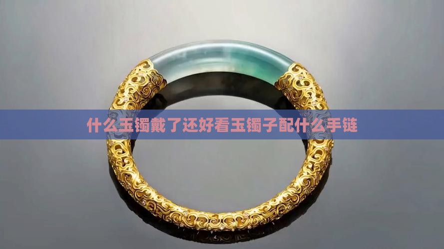 玉镯子配什么手链最好看