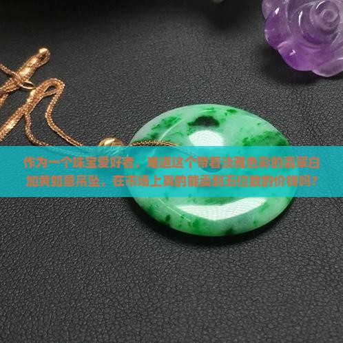 翡翠白加黄翡翠如意吊坠值钱吗
