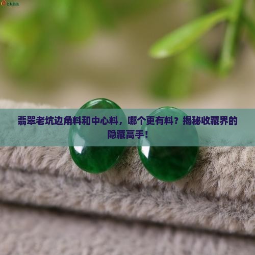 翡翠老坑料边缘的好还是中间的好