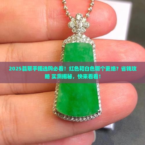 便宜翡翠手镯红色好吗还是白色