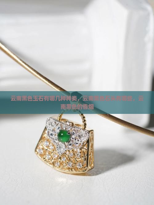 云南黑色玉石有哪几种