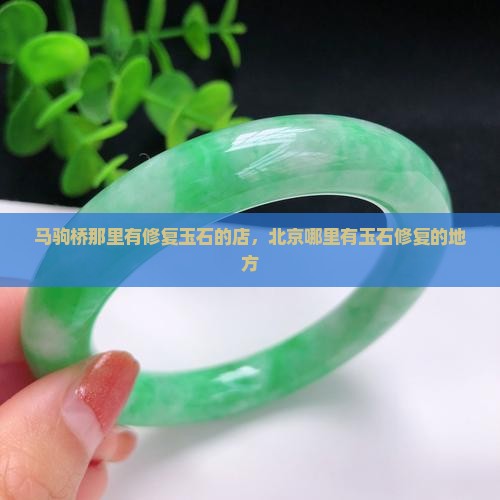 马驹桥那里有修复玉石的店