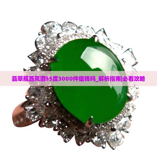 翡翠瓶西凤酒55度3000件值钱吗