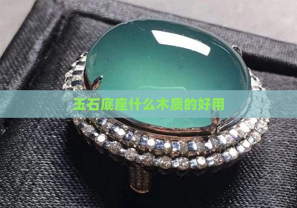 玉石底座什么木质的好用 玉石底座什么木质的好用
