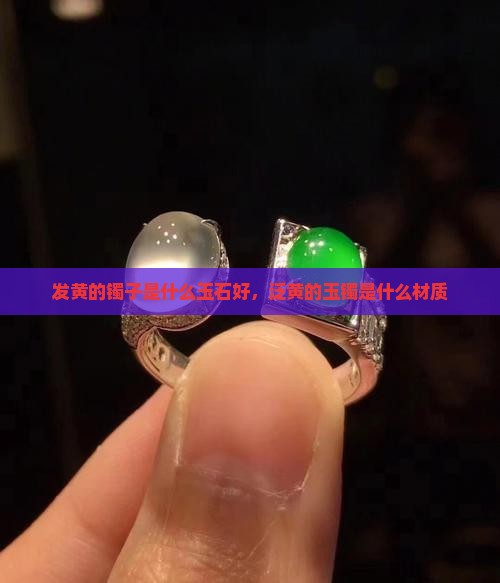 发黄的镯子是什么玉石好