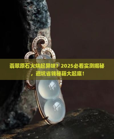 翡翠原石火烧有味道