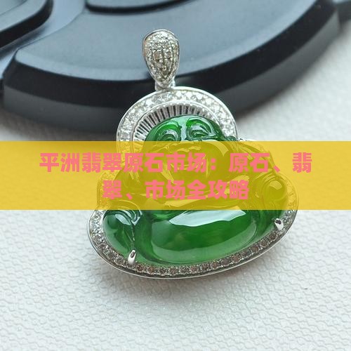 平洲翡翠原石市场电话