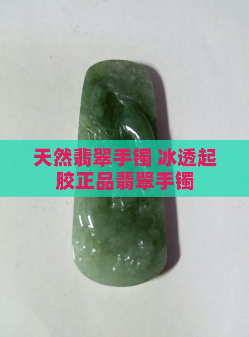 正品天然冰透起胶翡翠手镯