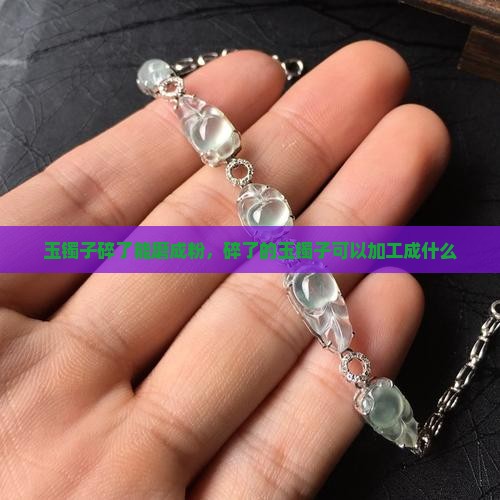 玉镯子碎了能磨成粉