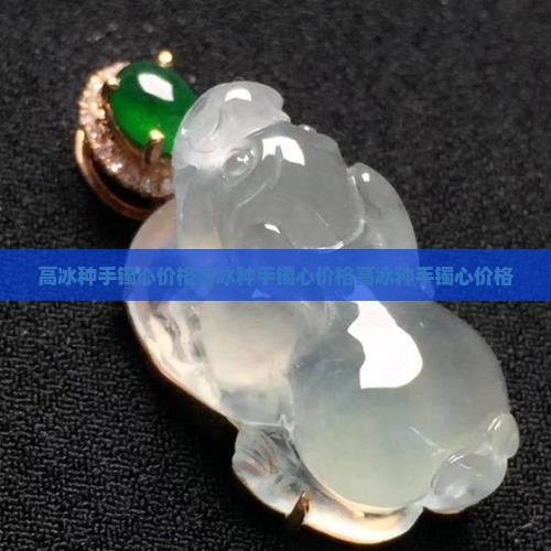 高冰种手镯心价格