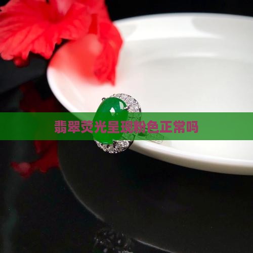 翡翠起粉色荧光正常吗