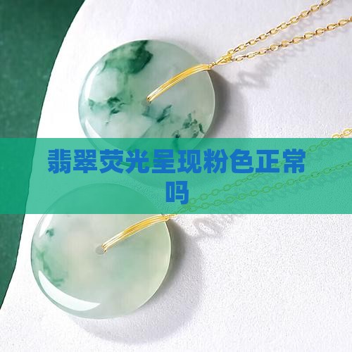 翡翠起粉色荧光正常吗