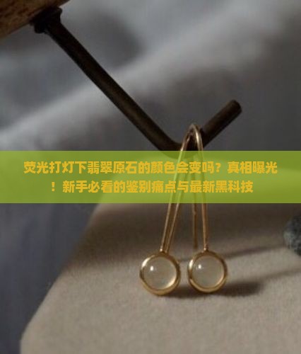 荧光打灯下翡翠原石的颜色会变吗