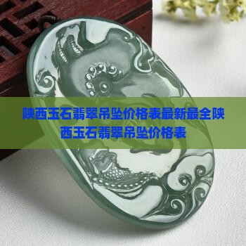 陕西玉石翡翠吊坠价格表