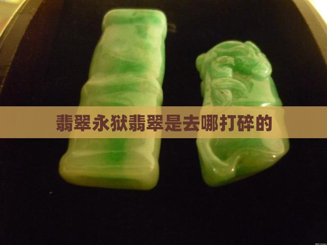 永狱翡翠是去哪打碎的