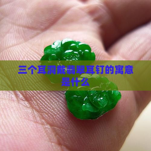 三个耳洞戴翡翠的寓意是什么