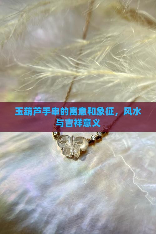 玉葫芦手串的寓意和象征