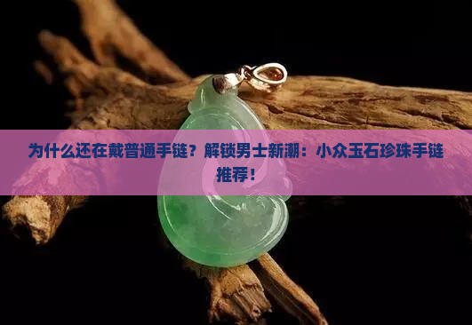 玉石珍珠手链推荐小众男士款式
