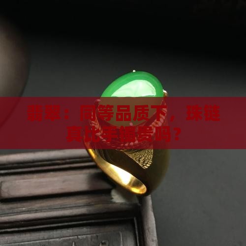 翡翠同等品质珠链贵还是手镯贵
